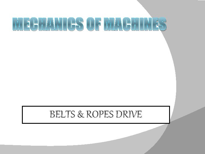 MECHANICS OF MACHINES BELTS & ROPES DRIVE 