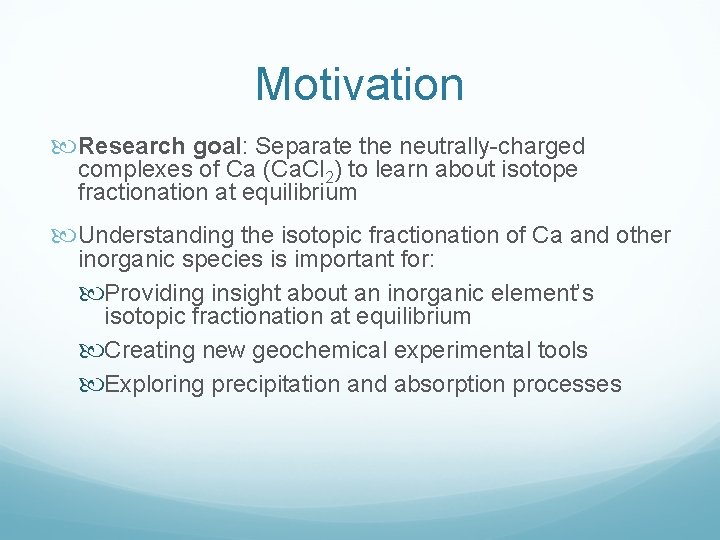 Motivation Research goal: Separate the neutrally-charged complexes of Ca (Ca. Cl 2) to learn