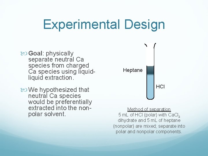 Experimental Design Goal: physically separate neutral Ca species from charged Ca species using liquid