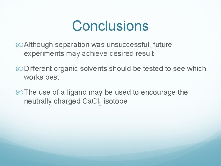 Conclusions Although separation was unsuccessful, future experiments may achieve desired result Different organic solvents