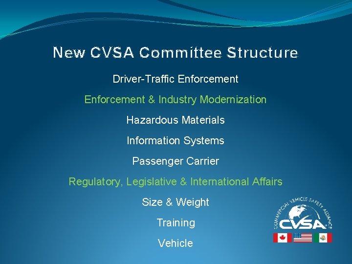 New CVSA Committee Structure Driver-Traffic Enforcement & Industry Modernization Hazardous Materials Information Systems Passenger