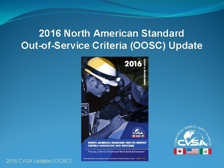 2016 North American Standard Out-of-Service Criteria (OOSC) Update 2016 CVSA Updates (OOSC) 