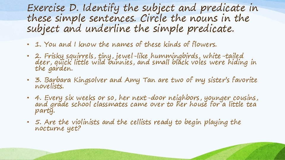 Exercise D. Identify the subject and predicate in these simple sentences. Circle the nouns