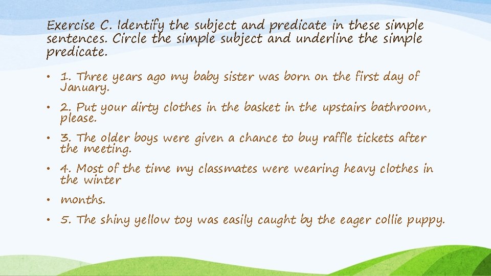Exercise C. Identify the subject and predicate in these simple sentences. Circle the simple