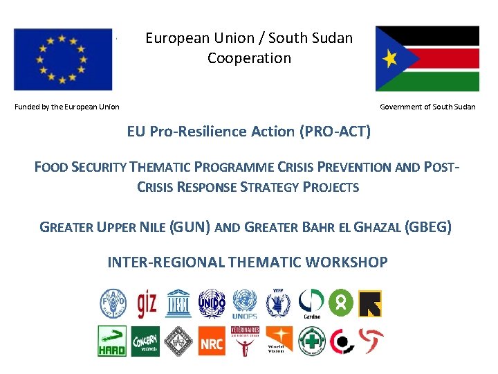  European Union / South Sudan Cooperation Funded by the European Union Government of
