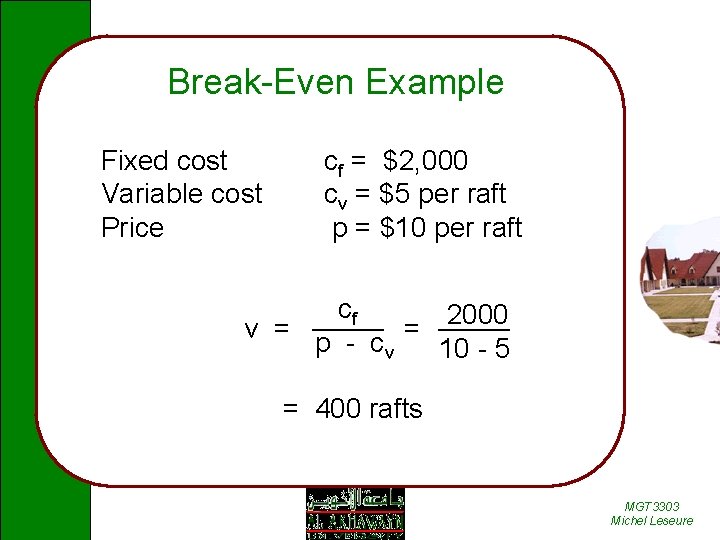 Break-Even Example Fixed cost Variable cost Price cf = $2, 000 cv = $5