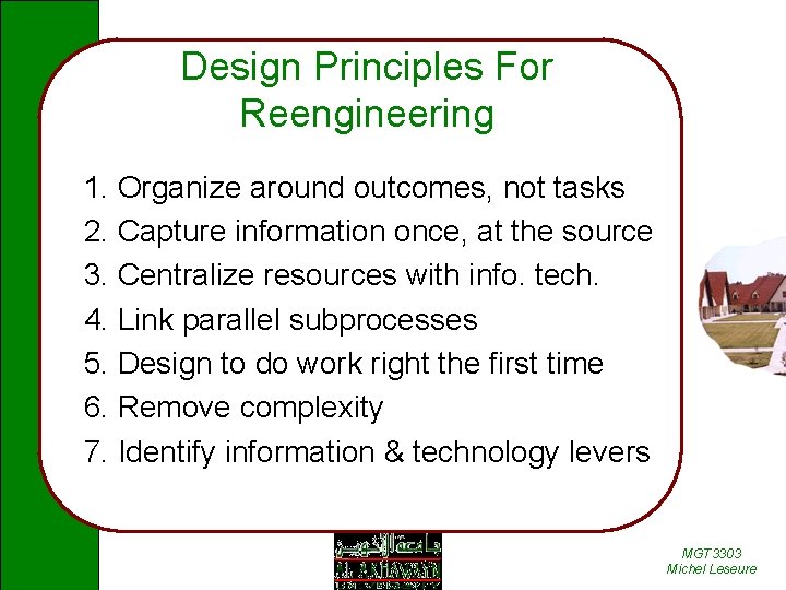Design Principles For Reengineering 1. Organize around outcomes, not tasks 2. Capture information once,