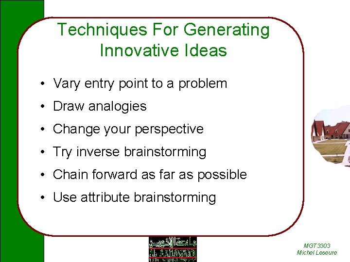 Techniques For Generating Innovative Ideas • Vary entry point to a problem • Draw