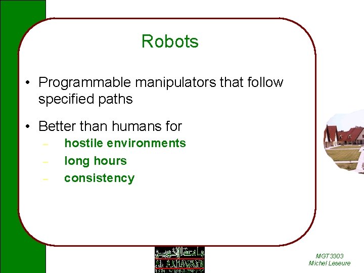 Robots • Programmable manipulators that follow specified paths • Better than humans for –