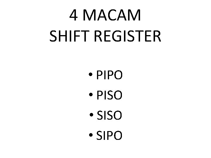 4 MACAM SHIFT REGISTER • PIPO • PISO • SIPO 