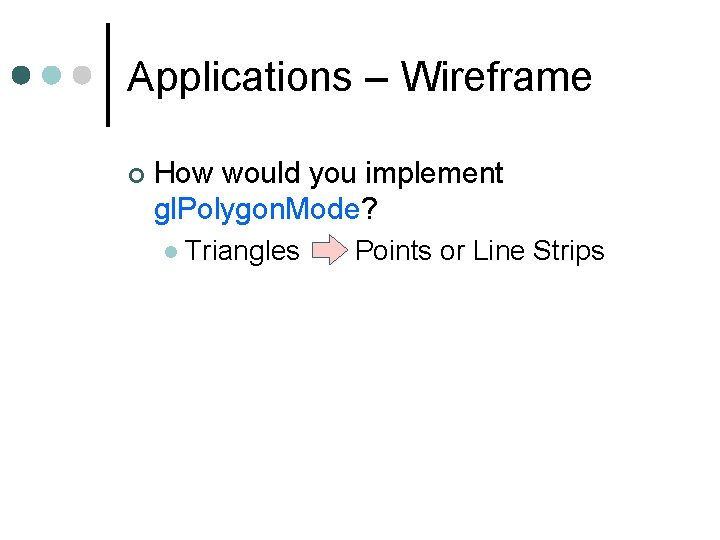 Applications – Wireframe How would you implement gl. Polygon. Mode? Triangles Points or Line