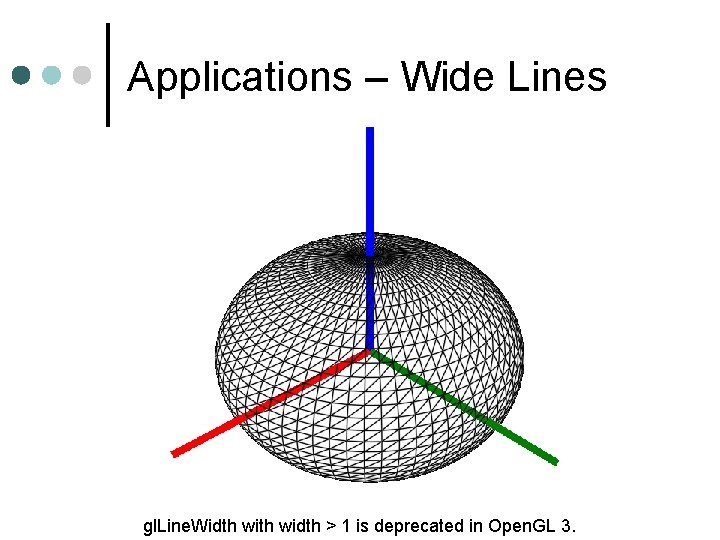 Applications – Wide Lines gl. Line. Width width > 1 is deprecated in Open.