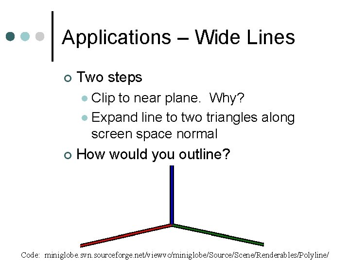 Applications – Wide Lines Two steps Clip to near plane. Why? Expand line to
