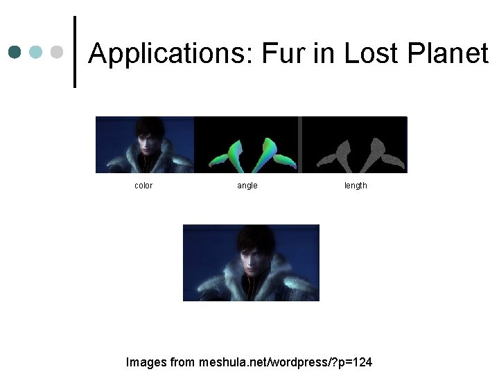 Applications: Fur in Lost Planet color angle length Images from meshula. net/wordpress/? p=124 