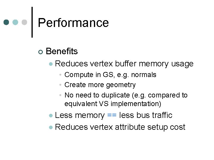 Performance Benefits Reduces vertex buffer memory usage • Compute in GS, e. g. normals