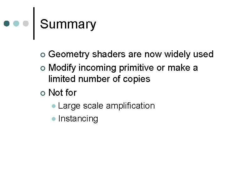 Summary Geometry shaders are now widely used Modify incoming primitive or make a limited