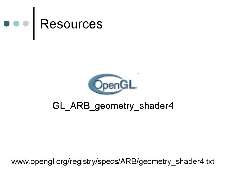 Resources GL_ARB_geometry_shader 4 www. opengl. org/registry/specs/ARB/geometry_shader 4. txt 