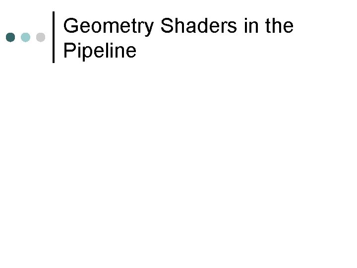 Geometry Shaders in the Pipeline 