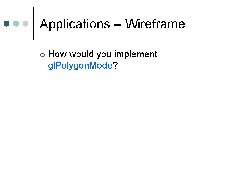 Applications – Wireframe How would you implement gl. Polygon. Mode? 