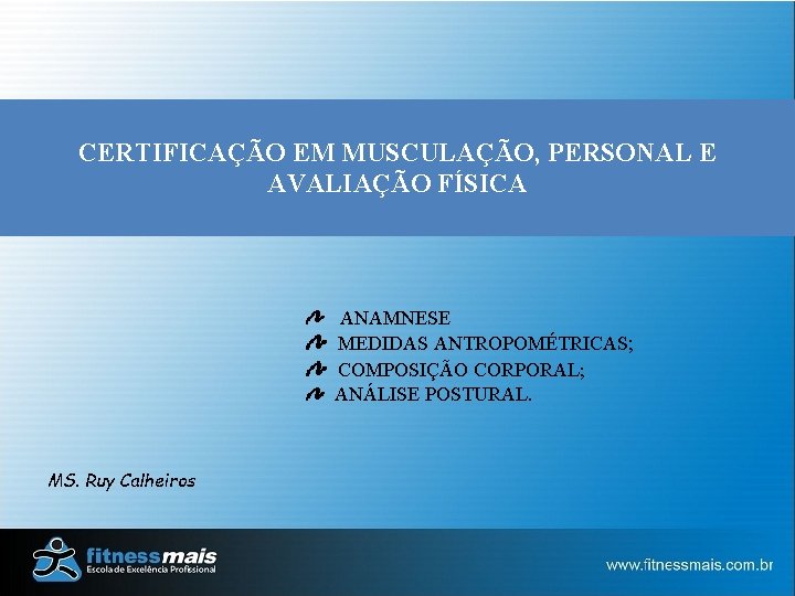 CERTIFICAÇÃO EM MUSCULAÇÃO, PERSONAL E AVALIAÇÃO FÍSICA ANAMNESE MEDIDAS ANTROPOMÉTRICAS; COMPOSIÇÃO CORPORAL; ANÁLISE POSTURAL. CERTIFICAÇÃO EM MUSCULAÇÃO, PERSONAL E AVALIAÇÃO FÍSICA ANAMNESE MEDIDAS ANTROPOMÉTRICAS; COMPOSIÇÃO CORPORAL; ANÁLISE POSTURAL.