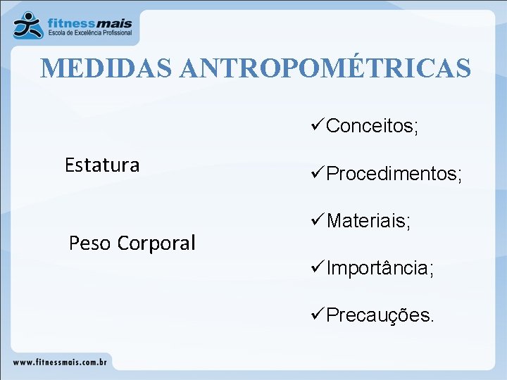 MEDIDAS ANTROPOMÉTRICAS üConceitos; Estatura Peso Corporal üProcedimentos; üMateriais; üImportância; üPrecauções. MEDIDAS ANTROPOMÉTRICAS üConceitos; Estatura Peso Corporal üProcedimentos; üMateriais; üImportância; üPrecauções.