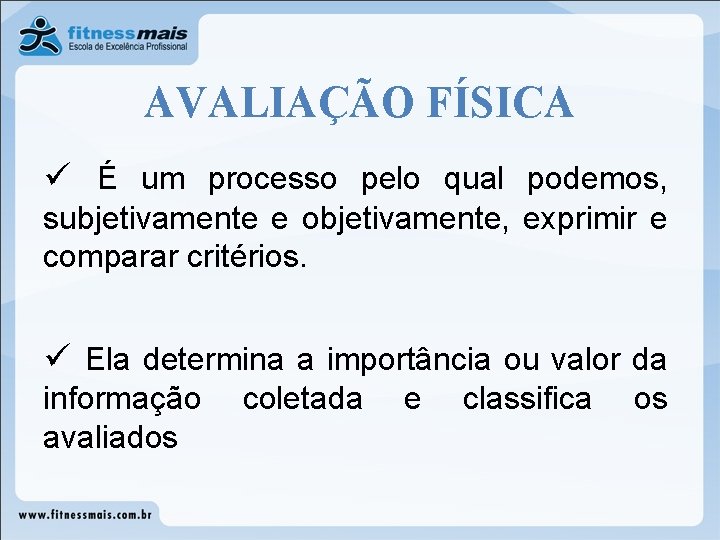 AVALIAÇÃO FÍSICA ü É um processo pelo qual podemos, subjetivamente e objetivamente, exprimir e AVALIAÇÃO FÍSICA ü É um processo pelo qual podemos, subjetivamente e objetivamente, exprimir e