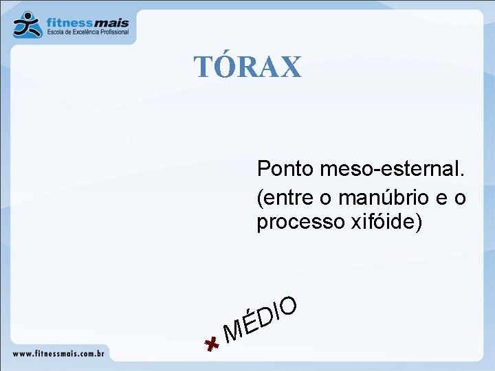 TÓRAX Ponto meso-esternal. (entre o manúbrio e o processo xifóide) MÉ O I D TÓRAX Ponto meso-esternal. (entre o manúbrio e o processo xifóide) MÉ O I D