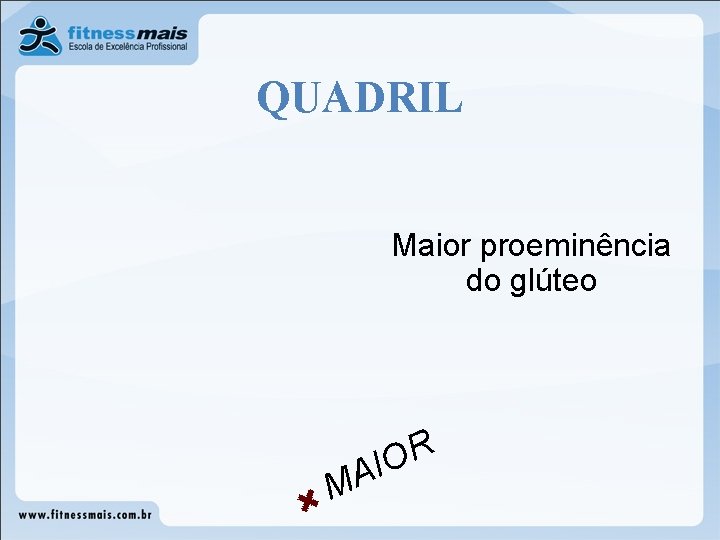 QUADRIL Maior proeminência do glúteo M R O AI QUADRIL Maior proeminência do glúteo M R O AI