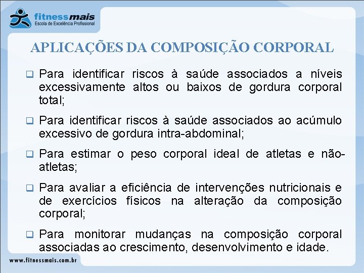 APLICAÇÕES DA COMPOSIÇÃO CORPORAL q Para identificar riscos à saúde associados a níveis excessivamente APLICAÇÕES DA COMPOSIÇÃO CORPORAL q Para identificar riscos à saúde associados a níveis excessivamente