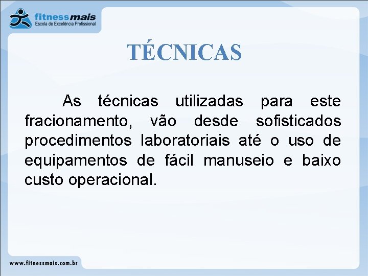 TÉCNICAS As técnicas utilizadas para este fracionamento, vão desde sofisticados procedimentos laboratoriais até o TÉCNICAS As técnicas utilizadas para este fracionamento, vão desde sofisticados procedimentos laboratoriais até o