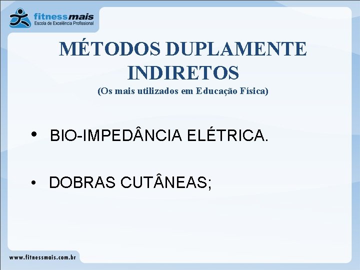 MÉTODOS DUPLAMENTE INDIRETOS (Os mais utilizados em Educação Física) • BIO-IMPED NCIA ELÉTRICA. • MÉTODOS DUPLAMENTE INDIRETOS (Os mais utilizados em Educação Física) • BIO-IMPED NCIA ELÉTRICA. •