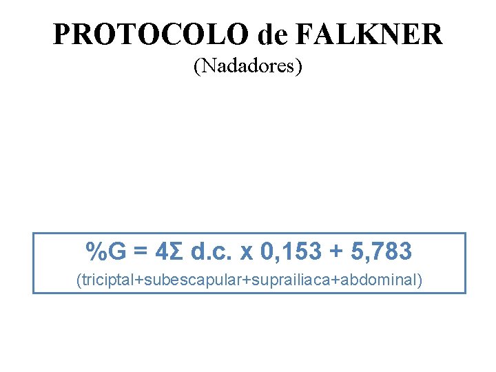 PROTOCOLO de FALKNER (Nadadores) %G = 4Σ d. c. x 0, 153 + 5, PROTOCOLO de FALKNER (Nadadores) %G = 4Σ d. c. x 0, 153 + 5,