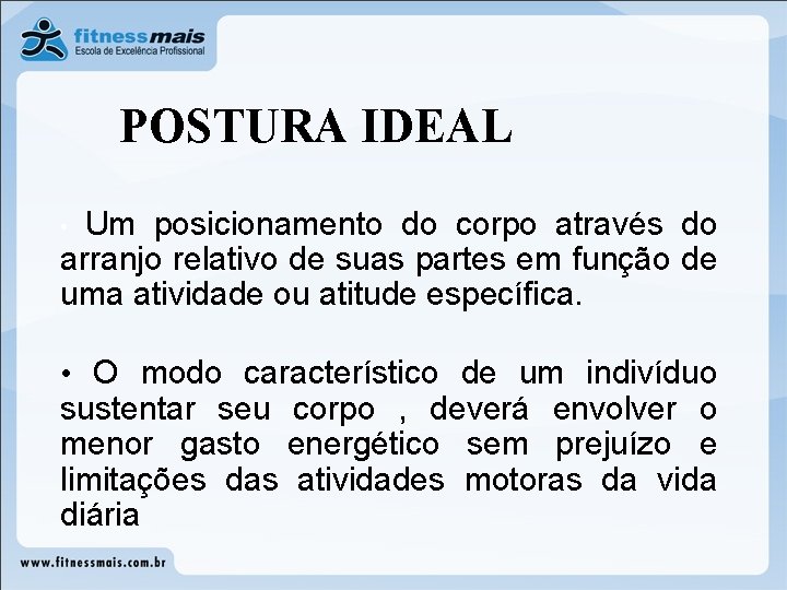 POSTURA IDEAL Um posicionamento do corpo através do arranjo relativo de suas partes em POSTURA IDEAL Um posicionamento do corpo através do arranjo relativo de suas partes em
