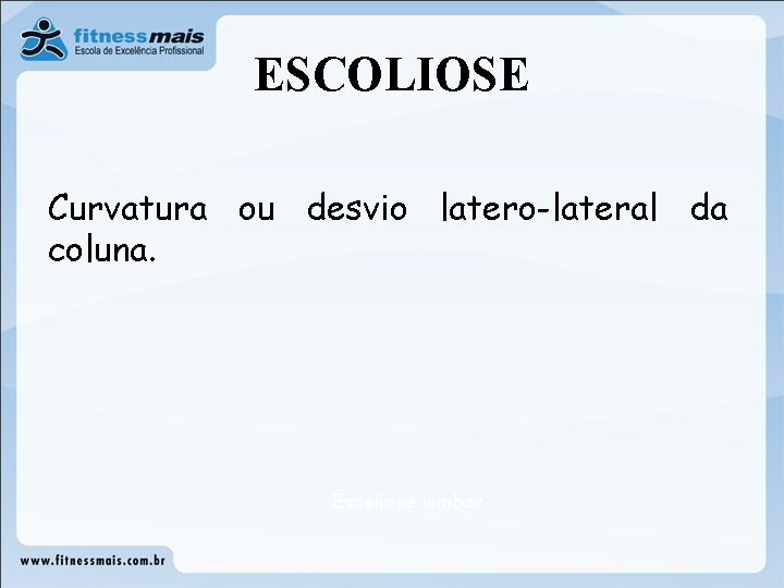 ESCOLIOSE Curvatura ou desvio latero-lateral da coluna. Escoliose lombar ESCOLIOSE Curvatura ou desvio latero-lateral da coluna. Escoliose lombar