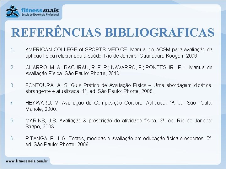 REFERÊNCIAS BIBLIOGRAFICAS 1. AMERICAN COLLEGE of SPORTS MEDICE. Manual do ACSM para avaliação da REFERÊNCIAS BIBLIOGRAFICAS 1. AMERICAN COLLEGE of SPORTS MEDICE. Manual do ACSM para avaliação da