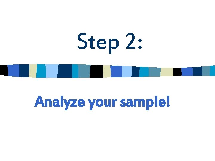 Step 2: Analyze your sample! 