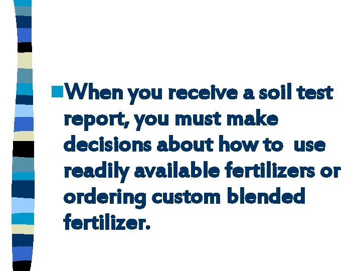 n. When you receive a soil test report, you must make decisions about how