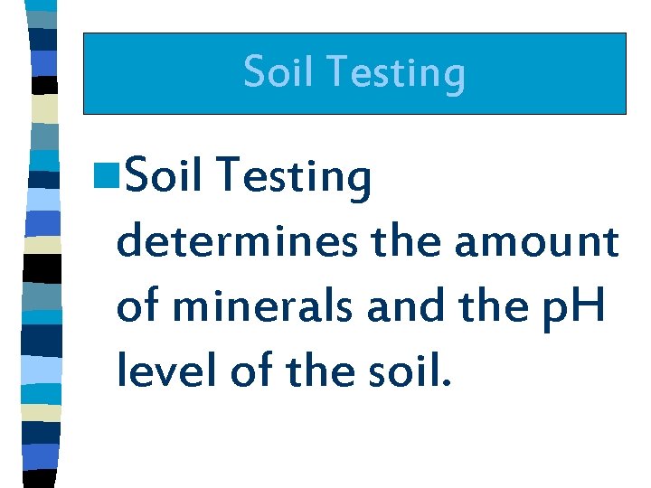 Soil Testing n. Soil Testing determines the amount of minerals and the p. H