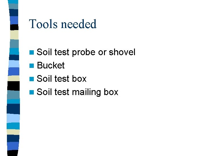 Tools needed n Soil test probe or shovel n Bucket n Soil test box