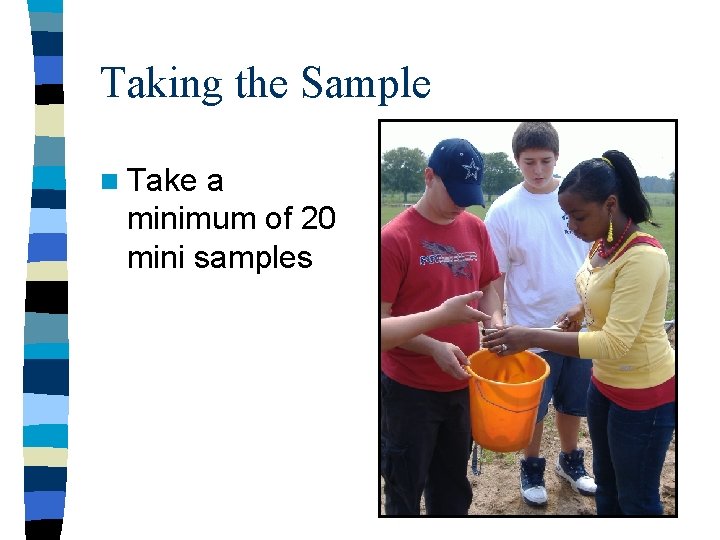 Taking the Sample n Take a minimum of 20 mini samples 