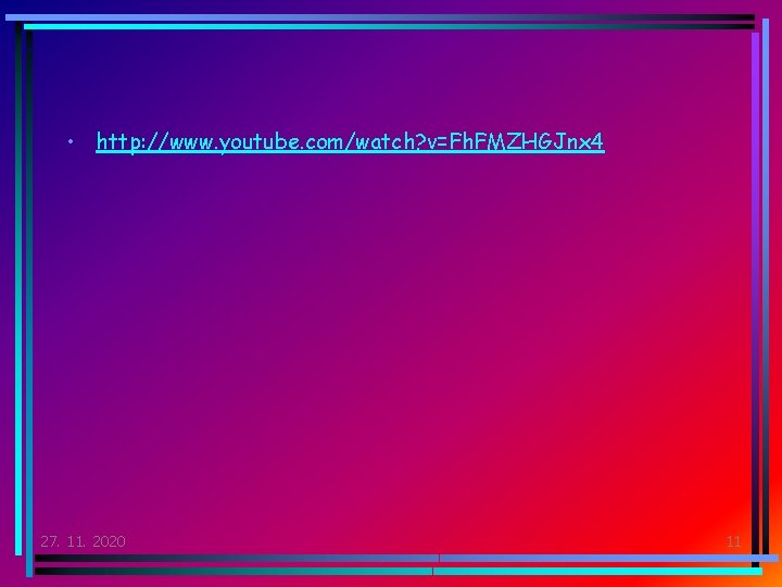  • http: //www. youtube. com/watch? v=Fh. FMZHGJnx 4 27. 11. 2020 11 