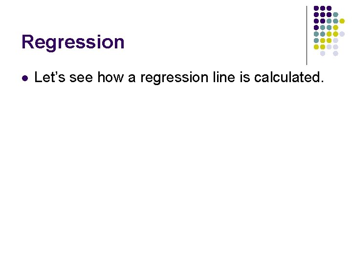 Regression l Let’s see how a regression line is calculated. 