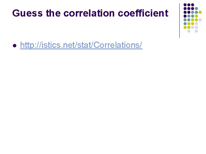 Guess the correlation coefficient l http: //istics. net/stat/Correlations/ 