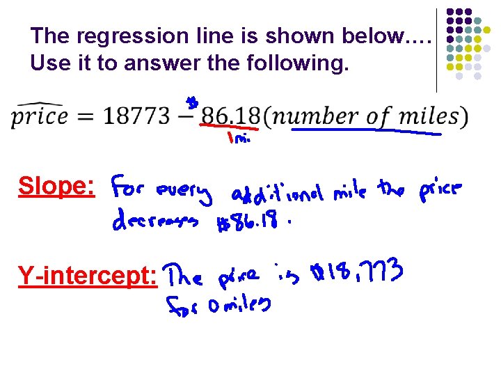 The regression line is shown below…. Use it to answer the following. Slope: Y-intercept: