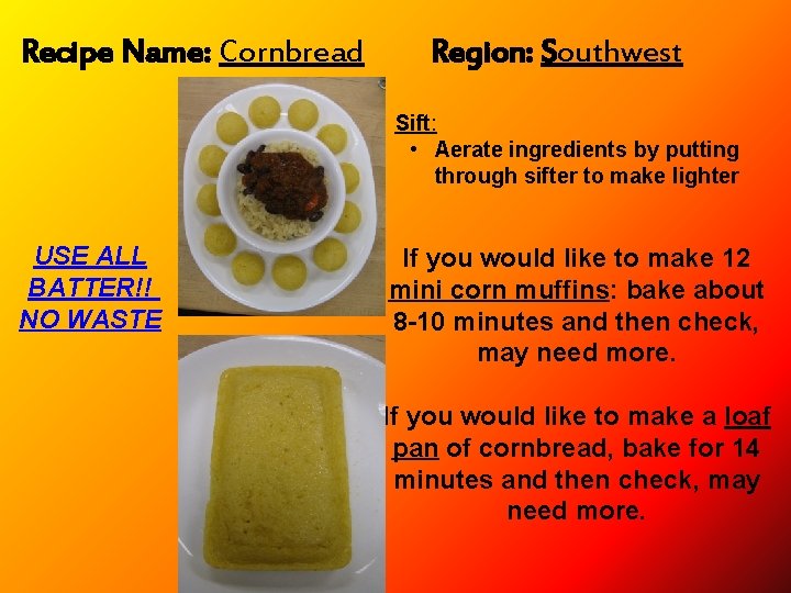 Recipe Name: Cornbread Region: Southwest • Sift: • Aerate ingredients by putting through sifter