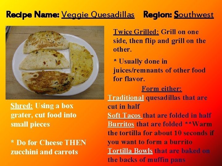 Recipe Name: Veggie Quesadillas Region: Southwest Twice Grilled: Grill on one side, then flip