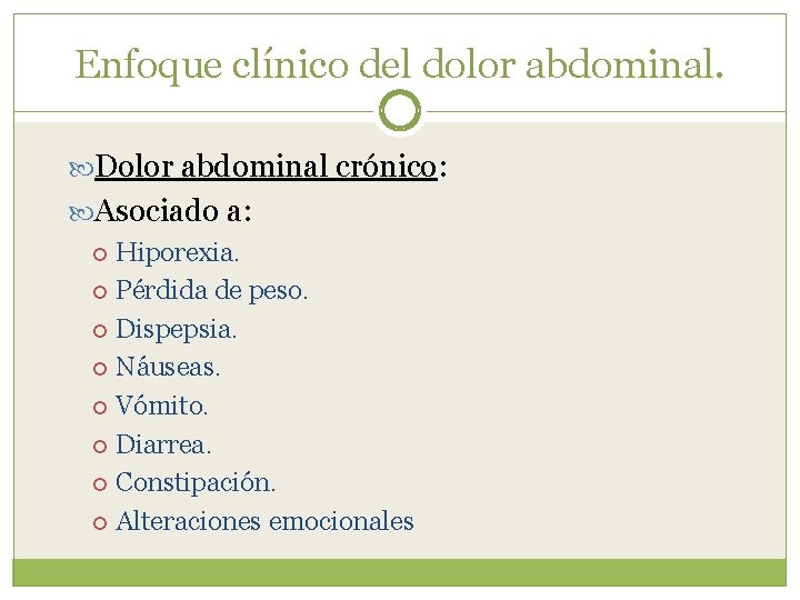 Enfoque clínico del dolor abdominal. Dolor abdominal crónico: Asociado a: Hiporexia. Pérdida de peso.