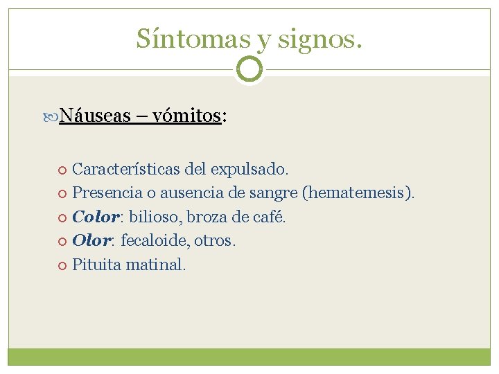 Síntomas y signos. Náuseas – vómitos: Características del expulsado. Presencia o ausencia de sangre