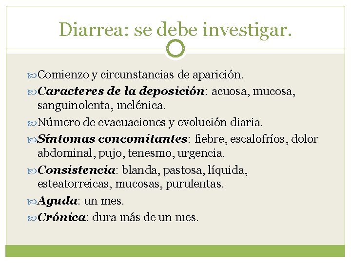 Diarrea: se debe investigar. Comienzo y circunstancias de aparición. Caracteres de la deposición: acuosa,