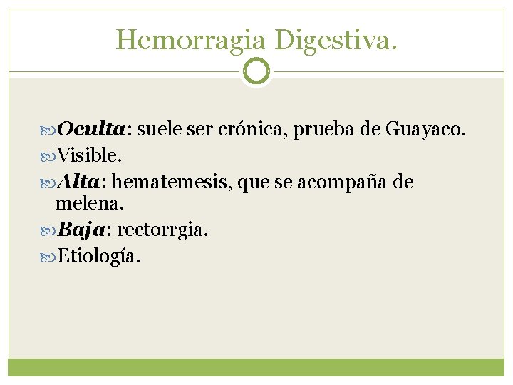Hemorragia Digestiva. Oculta: suele ser crónica, prueba de Guayaco. Visible. Alta: hematemesis, que se